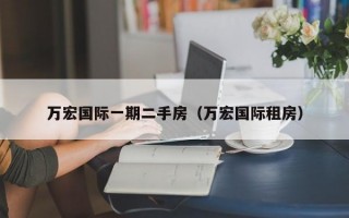 万宏国际一期二手房（万宏国际租房）